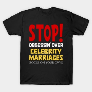 Stop obsessin' Over Celebrity Marriages Focus On Your Own T-Shirt